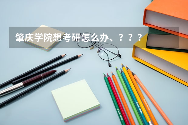 肇庆学院想考研怎么办、？？？