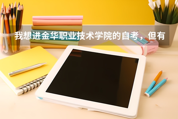 我想进金华职业技术学院的自考，但有什么要求嘛？ 进去要考试嘛？考哪几门？