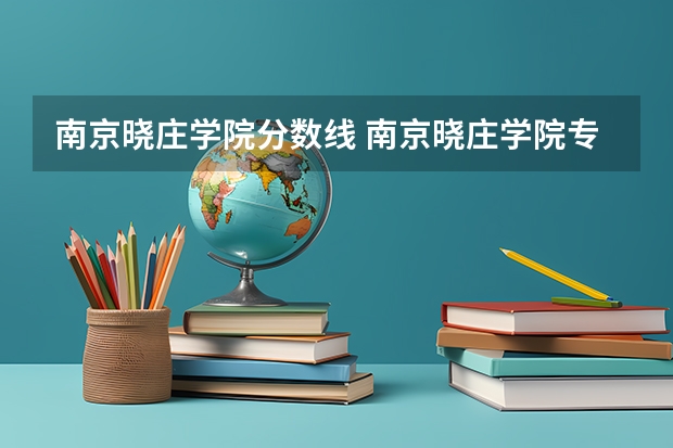 南京晓庄学院分数线 南京晓庄学院专业分数线