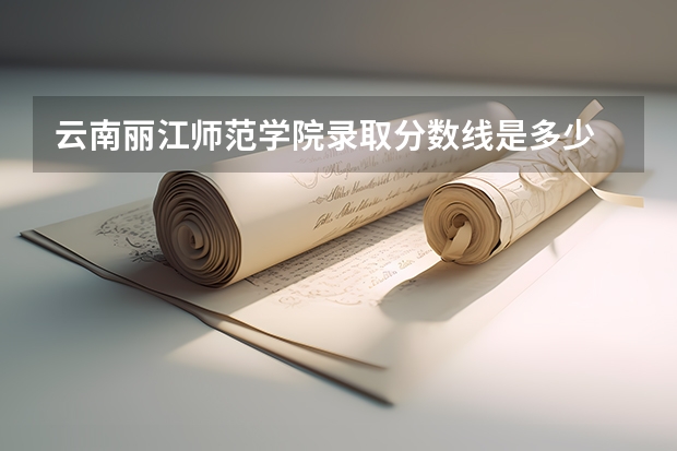 云南丽江师范学院录取分数线是多少