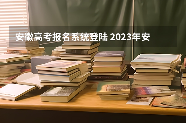 安徽高考报名系统登陆 2023年安徽成考报名入口 成人高考在哪报名