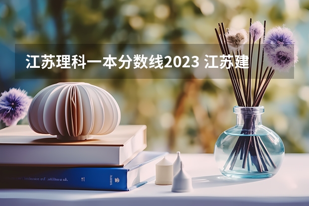 江苏理科一本分数线2023 江苏建筑职业技术学院录取分数线