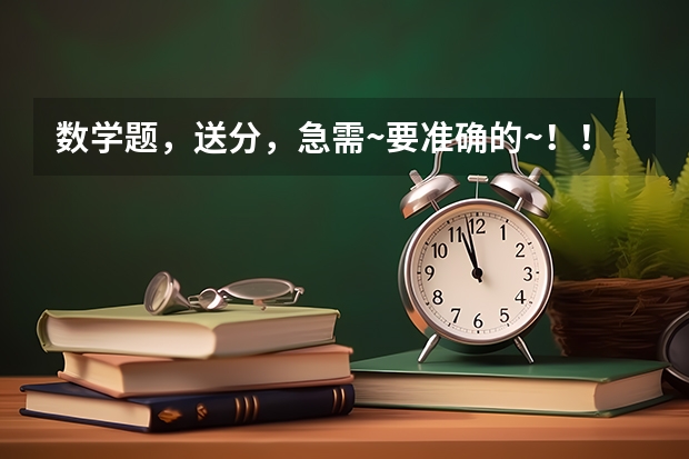 数学题，送分，急需~要准确的~！！！ 985学霸亲述：掌握哪几个提分技巧，让高中数学“送命题”变送分题?