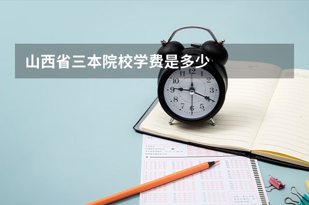 山西省三本院校学费是多少