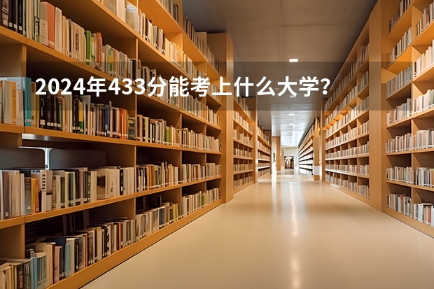 2024年433分能考上什么大学？