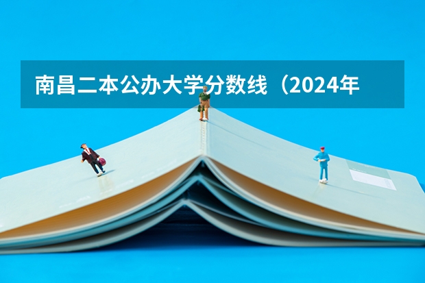 南昌二本公办大学分数线（2024年医学类二本最低分数线）