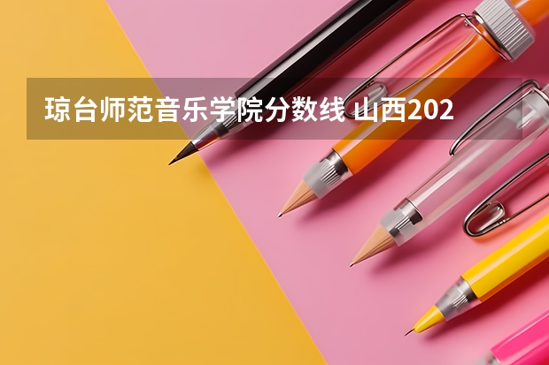 琼台师范音乐学院分数线 山西2024高考艺术本科批（音乐教育类）投档最低分公布