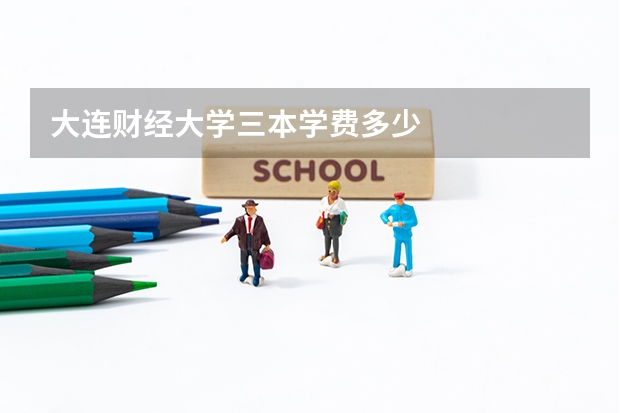 大连财经大学三本学费多少