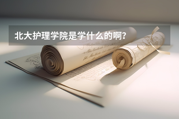 北大护理学院是学什么的啊？