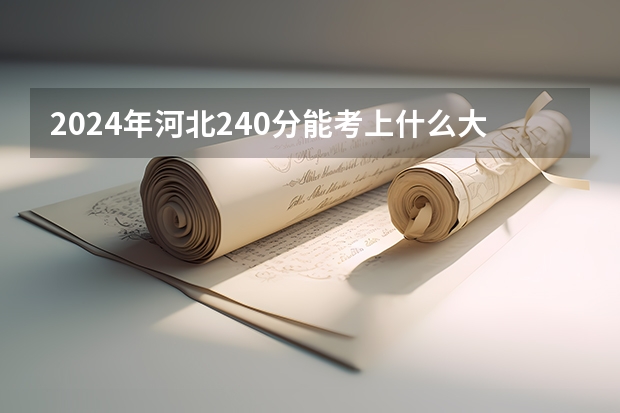 2024年河北240分能考上什么大学？