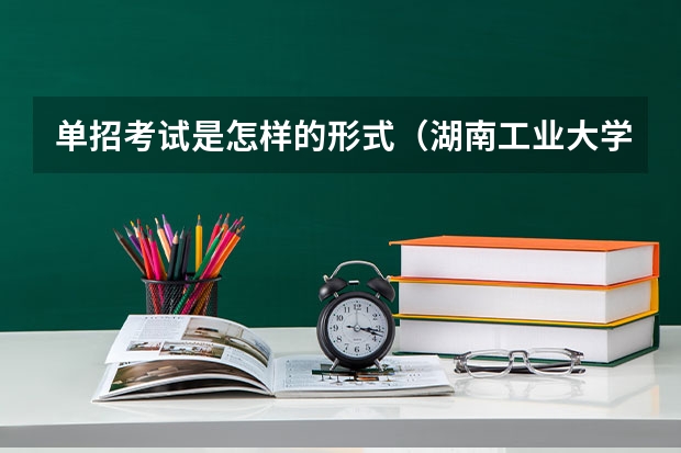 单招考试是怎样的形式（湖南工业大学普高运动训练、武术与民族传统体育专业招生简章）