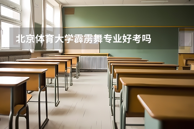 北京体育大学霹雳舞专业好考吗